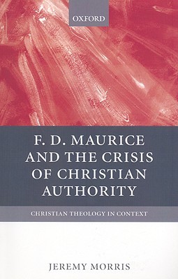 F D Maurice and the Crisis of Christian Authority (Christian Theology in Context)