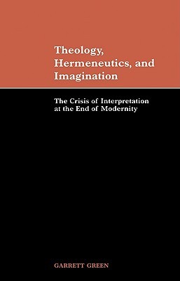 Theology, Hermeneutics, and Imagination: The Crisis of Interpretation at the End of Modernity (Volume 0)