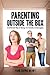 Parenting Outside the Box: A Different Way of Being For Parents of Teenagers