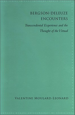 Bergson-Deleuze Encounters: Transcendental Experience and the Thought of the Virtual (Contemporary French Thought)