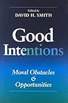 Good Intentions: Moral Obstacles and Opportunities (Philanthropic and Nonprofit Studies)