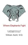 Where Elephants Fight: An Autobiographical Account of the Liberian Civil War Where Elephants Fight: An Autobiographical Account of the Liberian Civil War