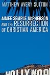 Aimee Semple McPherson and the Resurrection of Christian America Aimee Semple McPherson and the Resurrection of Christian America