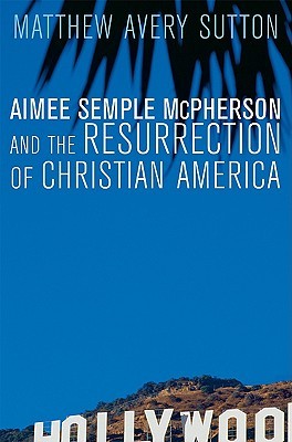 Aimee Semple McPherson and the Resurrection of Christian America (Hardcover)