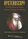Hysteroscopy: Visual Perspectives of Uterine Anatomy, Physiology and Pathology Hysteroscopy: Visual Perspectives of Uterine Anatomy, Physiology and Pathology