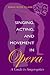 Singing, Acting, and Movement in Opera: A Guide to Singer-getics