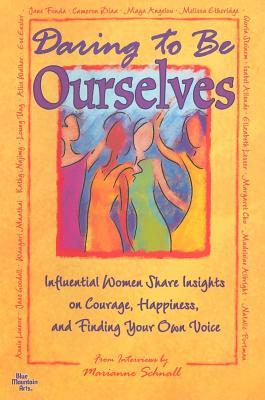 Daring to Be Ourselves: Influential Women Share Insights on Courage, Happiness, and Finding Your Own Voice (Paperback)