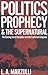Politics, Prophecy & The Supernatural by L.A. Marzulli