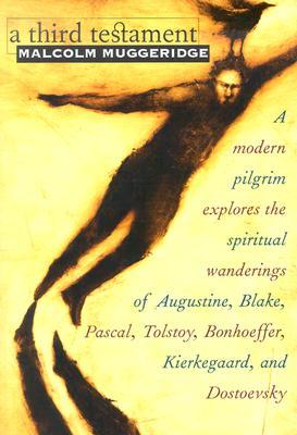 A Third Testament: A Modern Pilgrim Explores the Spiritual Wanderings of Augustine, Blake, Pascal, Tolstoy, Bonhoeffer, Kierkegaard, and Dostoevsky (Paperback)