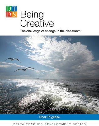Being Creative: The Challenge of Change in the Classroom (Delta Teacher Development Series)