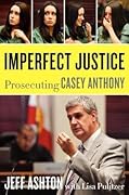 Imperfect Justice: Prosecuting Casey Anthony