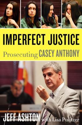 Imperfect Justice: Prosecuting Casey Anthony (Hardcover)