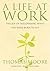 A Life at Work: The Joy of Discovering What You Were Born to Do