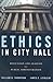 Ethics in City Hall: Discussion and Analysis for Public Administration: .