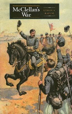 McClellan's War: The Failure of Moderation in the Struggle for the Union (Hardcover)