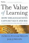 The Value of Learning: How Organizations Capture Value and ROI and Translate It into Support, Improvement, and Funds