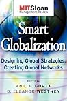 Smart Globalization: Designing Global Strategies, Creating Global Networks (The MIT Sloan Management Review Series)