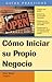 Cómo Iniciar Su Propio Negocio: How to Start Your Own Business (Spanish) (Guias Practicas) (Spanish Edition)