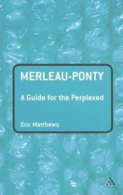 Merleau-Ponty: A Guide for the Perplexed (Guides for the Perplexed)