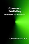 Grassroots Publishing: How to Start Your Own Publishing Firm