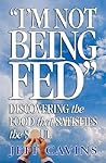 I'm Not Being Fed: Discovering the Food That Satisfies the Soul I'm Not Being Fed: Discovering the Food That Satisfies the Soul