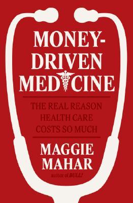 Money-Driven Medicine: The Real Reason Health Care Costs So Much (Hardcover)