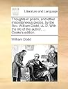 Thoughts in prison, and other miscellaneous pieces, by the Rev. William Dodd, LL.D. With the life of the author. ... Cooke's edition.
