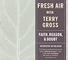 Fresh Air with Terry Gross: Faith, Reason & Doubt, Interviews on Religion Fresh Air with Terry Gross: Faith, Reason & Doubt, Interviews on Religion