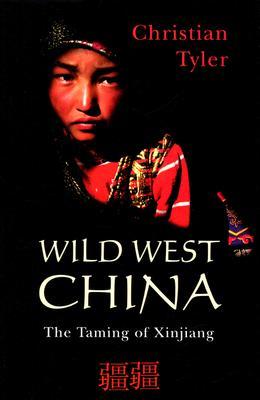 Wild West China: The Taming of Xinjiang (Hardcover)