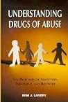Understanding Drugs of Abuse: The Processes of Addiction, Treatment, and Recovery Understanding Drugs of Abuse: The Processes of Addiction, Treatment, and Recovery