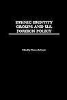 Ethnic Identity Groups and U.S. Foreign Policy: Ethnic Identity Groups and U.S. Foreign Policy: