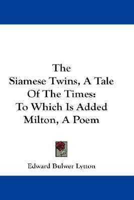 The Siamese Twins, a Tale of the Times: To Which Is Added Milton, a Poem (Hardcover)