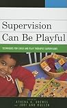 Supervision Can Be Playful: Techniques for Child and Play Therapist Supervisors