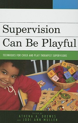 Supervision Can Be Playful: Techniques for Child and Play Therapist Supervisors (Hardcover)