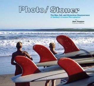 Photo/Stoner: The Rise, Fall, and Mysterious Disappearance of Surfing's Greatest Photographer (Hardcover)