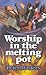 Worship in the Melting Pot