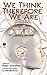 We Think, Therefore We Are