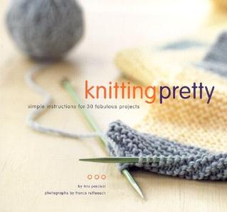 Knitting Pretty: Simple Instructions for 30 Fabulous Projects (Paperback)