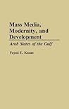 Mass Media, Modernity, and Development: Arab States of the Gulf