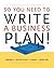So You Need to Write a Business Plan