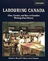 Labouring Canada: Class, Gender, and Race in Canadian Working-Class History