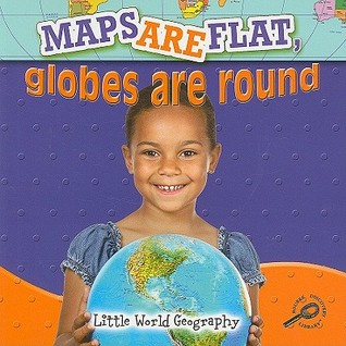 Maps Are Flat, Globes Are Round (Little World Geography)