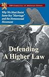 Defending a Higher Law: Why We Must Resist Same-Sex "Marriage" and the Homosexual Movement Defending a Higher Law: Why We Must Resist Same-Sex "Marriage" and the Homosexual Movement