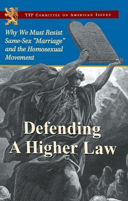 Defending a Higher Law: Why We Must Resist Same-Sex "Marriage" and the Homosexual Movement (Paperback)