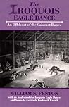 The Iroquois Eagle Dance: An Offshoot of the Calumet Dance (The Iroquois and Their Neighbors)