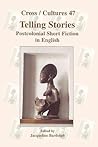Telling Stories: Postcolonial Short Fiction in English (Cross/Cultures, 47)