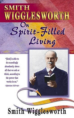Smith Wigglesworth on Spirit-Filled Living