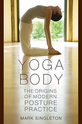 Yoga Body: The Origins of Modern Posture Practice (Paperback)
