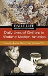 Daily Lives of Civilians in Wartime Modern America: From the Indian Wars to the Vietnam War (The Greenwood Press Daily Life Through History Series: Daily Lives of Civilians during Wartime) Daily Lives of Civilians in Wartime Modern America: From the Indian Wars to the Vietnam War (The Greenwood Press Daily Life Through History Series: Daily Lives of Civilians during Wartime)