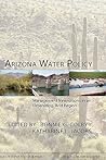 Arizona Water Policy: Management Innovations in an Urbanizing, Arid Region (Issues in Water Resource Policy) Arizona Water Policy: Management Innovations in an Urbanizing, Arid Region (Issues in Water Resource Policy)